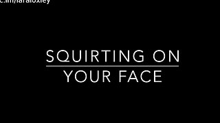 Squirting ... on your face!PREVIEW