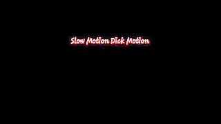 Slow Motion Dick Motion