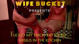 Wifebucket Amateurs - Fucked My Thick, Tattooed Missus in the Kitchen